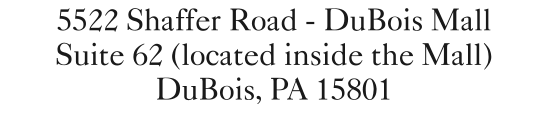 5522 Shaffer Road - DuBois Mall Suite 62 (located inside the Mall) DuBois, PA 15801