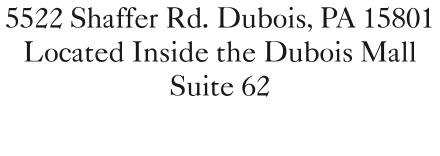 5522 Shaffer Rd. Dubois, PA 15801 Located Inside the Dubois Mall Suite 62