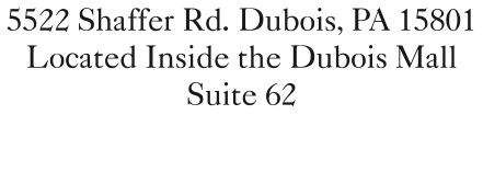 5522 Shaffer Rd. Dubois, PA 15801 Located Inside the Dubois Mall Suite 62