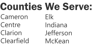 Counties We Serve: Cameron Centre Clarion Clearfield Elk Indiana Jefferson McKean